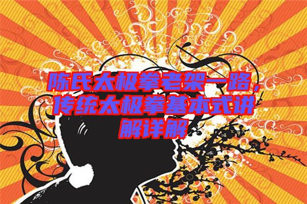 陳氏太極拳老架一路，傳統(tǒng)太極拳基本式講解詳解