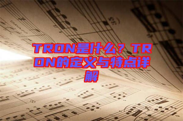 TRON是什么？TRON的定義與特點(diǎn)詳解