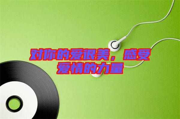 對你的愛很美，感受愛情的力量