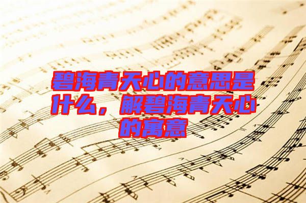 碧海青天心的意思是什么，解碧海青天心的寓意