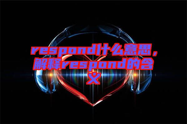 respond什么意思，解釋respond的含義