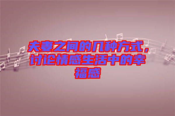 夫妻之間的幾種方式，討論情感生活中的幸福感
