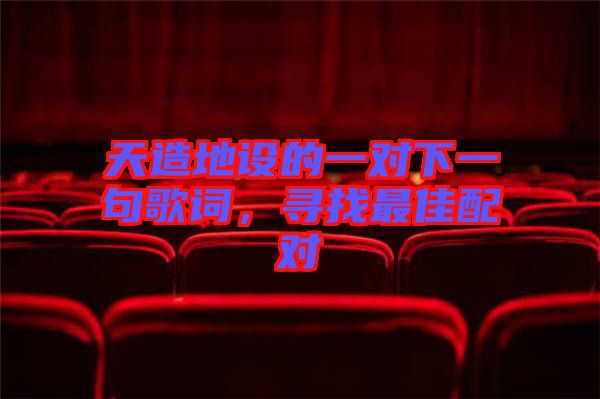 天造地設(shè)的一對下一句歌詞，尋找最佳配對
