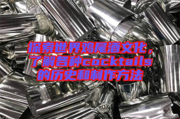 探索世界雞尾酒文化，了解各種cocktails的歷史和制作方法