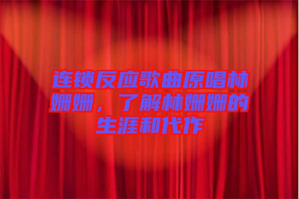 連鎖反應歌曲原唱林姍姍，了解林姍姍的生涯和代作