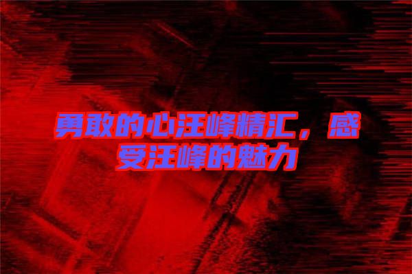勇敢的心汪峰精匯，感受汪峰的魅力
