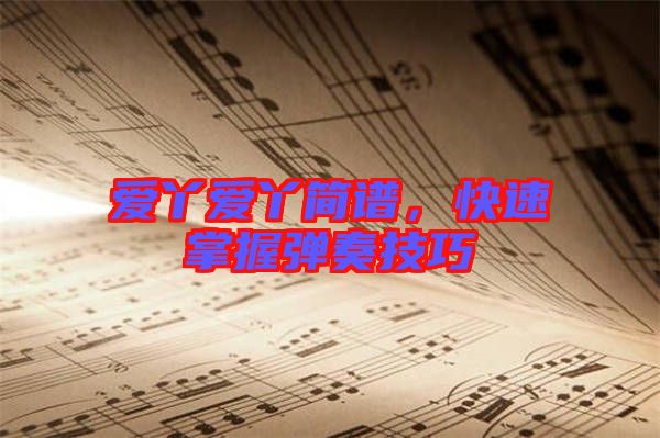 愛丫愛丫簡(jiǎn)譜，快速掌握彈奏技巧
