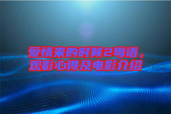 愛情來的時候2粵語，觀影心得及電影介紹