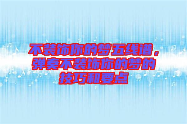 不裝飾你的夢(mèng)五線譜，彈奏不裝飾你的夢(mèng)的技巧和要點(diǎn)