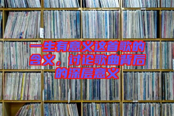一生有意義這首歌的含義，討論歌曲背后的深層意義