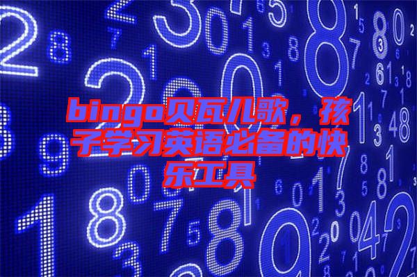 bingo貝瓦兒歌，孩子學(xué)習(xí)英語(yǔ)必備的快樂(lè)工具