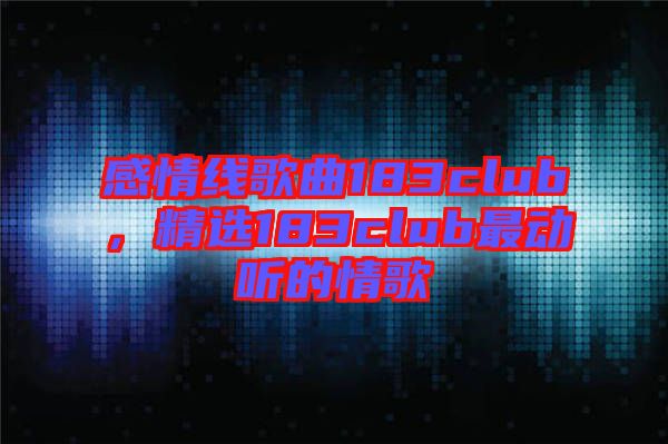 感情線歌曲183club，精選183club最動(dòng)聽的情歌