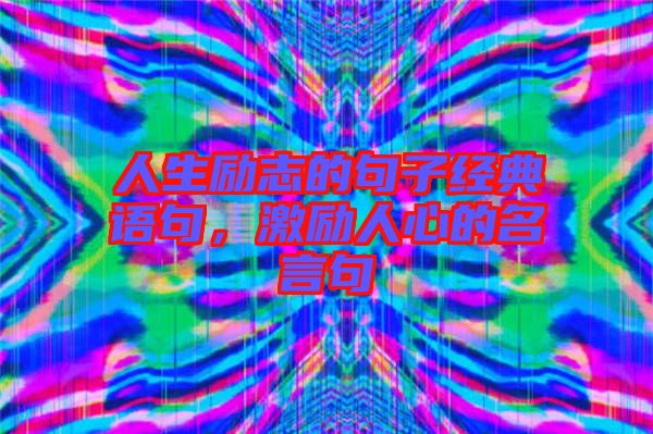 人生勵志的句子經典語句，激勵人心的名言句