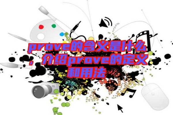 prove的含義是什么，介紹prove的定義和用法
