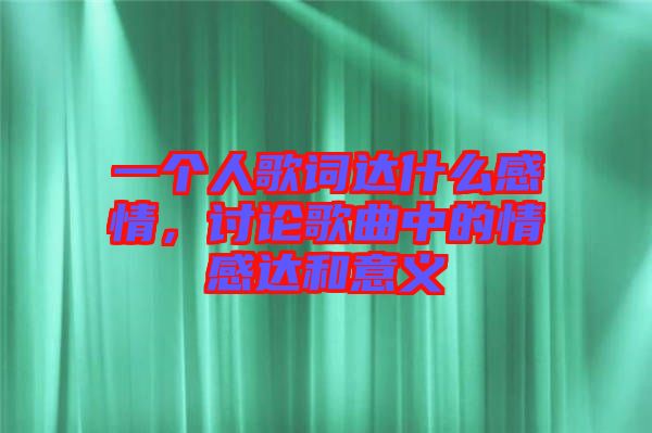 一個人歌詞達(dá)什么感情，討論歌曲中的情感達(dá)和意義
