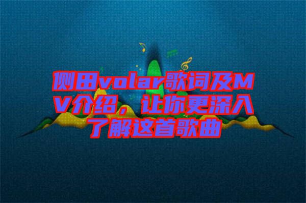 側(cè)田volar歌詞及MV介紹，讓你更深入了解這首歌曲