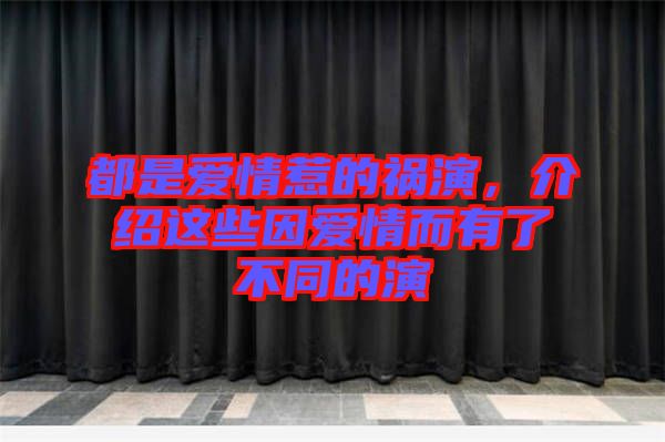 都是愛情惹的禍演，介紹這些因愛情而有了不同的演