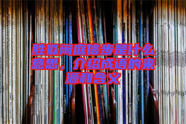 勝似閑庭信步是什么意思，介紹成語的來源和含義