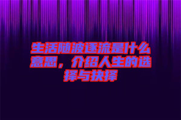生活隨波逐流是什么意思，介紹人生的選擇與抉擇