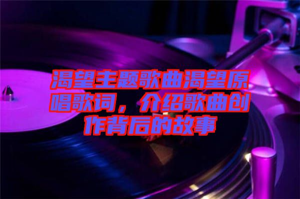 渴望主題歌曲渴望原唱歌詞，介紹歌曲創(chuàng)作背后的故事