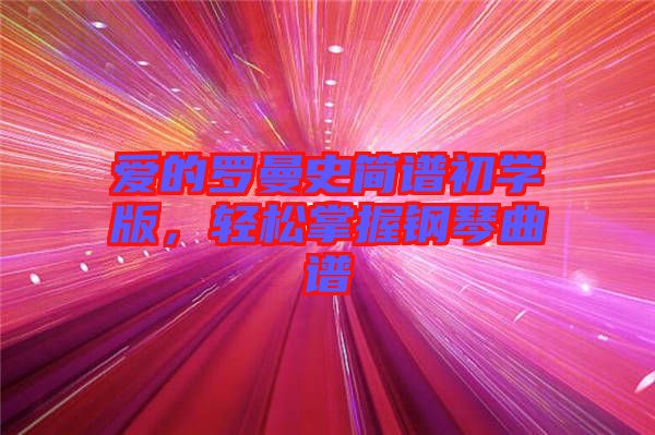 愛的羅曼史簡譜初學版，輕松掌握鋼琴曲譜
