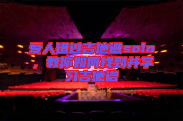 愛人錯(cuò)過吉他譜solo，教你如何找到并學(xué)習(xí)吉他譜
