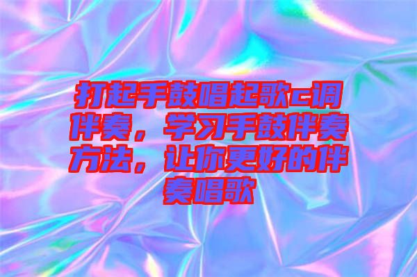打起手鼓唱起歌c調(diào)伴奏，學(xué)習(xí)手鼓伴奏方法，讓你更好的伴奏唱歌