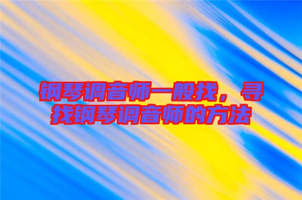 鋼琴調(diào)音師一般找，尋找鋼琴調(diào)音師的方法