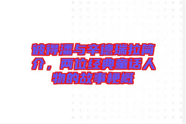 彼得潘與辛德瑞拉簡(jiǎn)介，兩位經(jīng)典童話人物的故事梗概