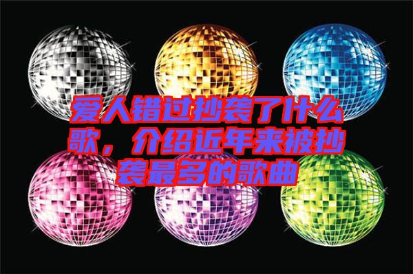 愛人錯(cuò)過抄襲了什么歌，介紹近年來被抄襲最多的歌曲