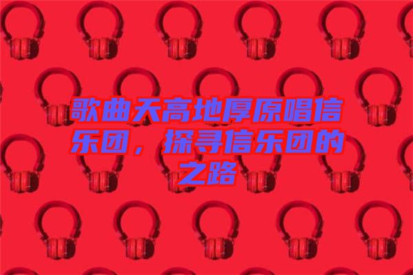 歌曲天高地厚原唱信樂(lè)團(tuán)，探尋信樂(lè)團(tuán)的之路