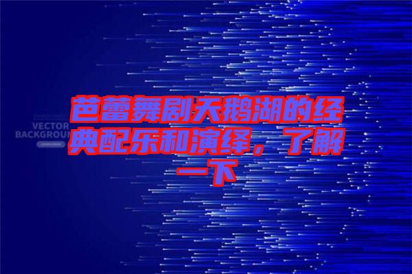 芭蕾舞劇天鵝湖的經(jīng)典配樂和演繹，了解一下