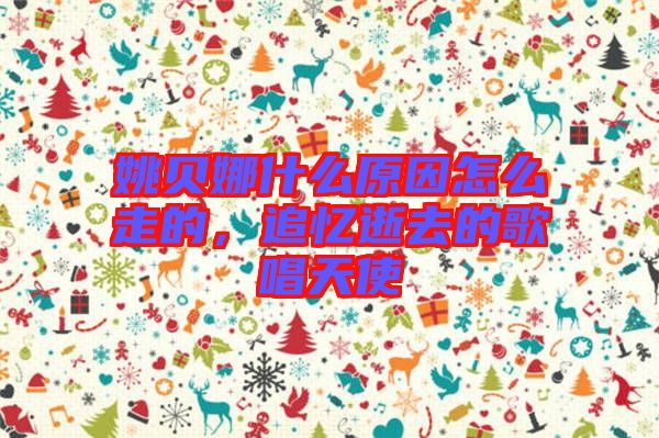 姚貝娜什么原因怎么走的，追憶逝去的歌唱天使