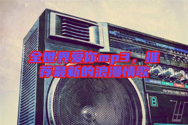 全世界愛你mp3，推薦最新的浪漫情歌