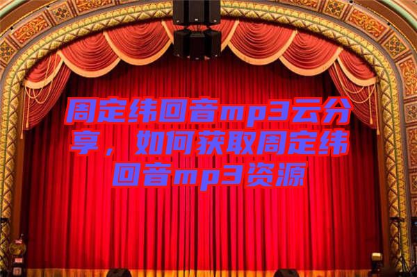 周定緯回音mp3云分享，如何獲取周定緯回音mp3資源