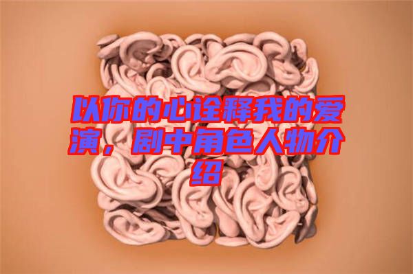 以你的心詮釋我的愛演，劇中角色人物介紹