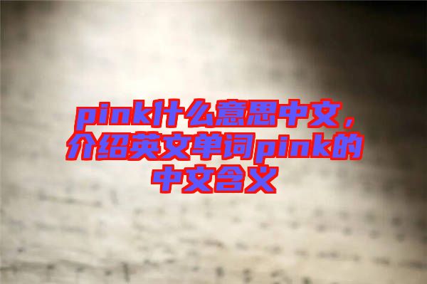 pink什么意思中文，介紹英文單詞pink的中文含義