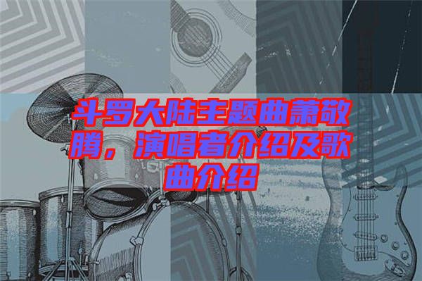 斗羅大陸主題曲蕭敬騰，演唱者介紹及歌曲介紹