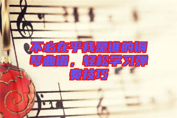 不必在乎我是誰的鋼琴曲譜，輕松學(xué)習(xí)彈奏技巧