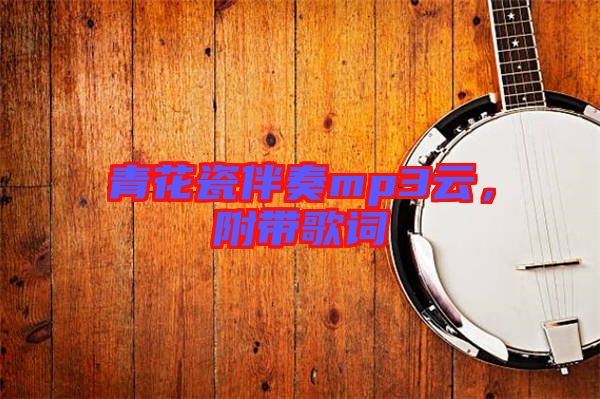 青花瓷伴奏mp3云，附帶歌詞