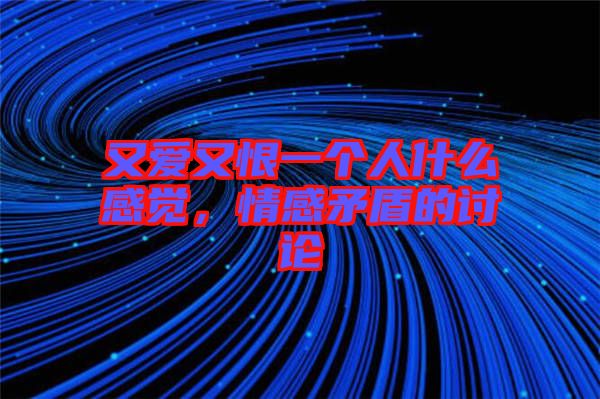 又愛又恨一個人什么感覺，情感矛盾的討論