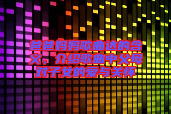 爸爸媽媽歌曲達(dá)的含義，介紹歌曲中父母對(duì)子女的愛(ài)與關(guān)懷