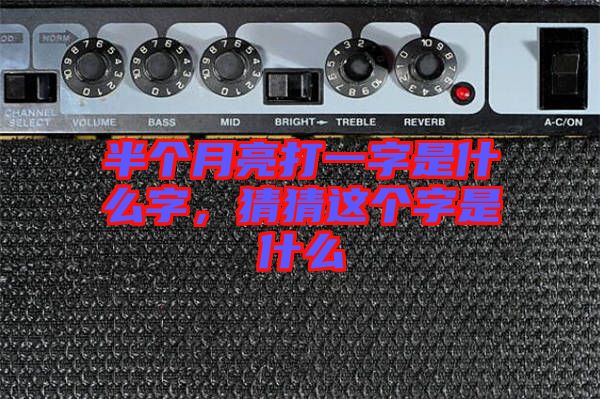 半個月亮打一字是什么字，猜猜這個字是什么