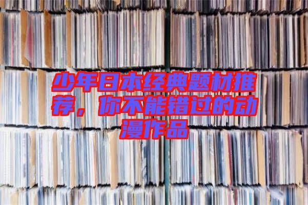 少年日本經(jīng)典題材推薦，你不能錯(cuò)過(guò)的動(dòng)漫作品