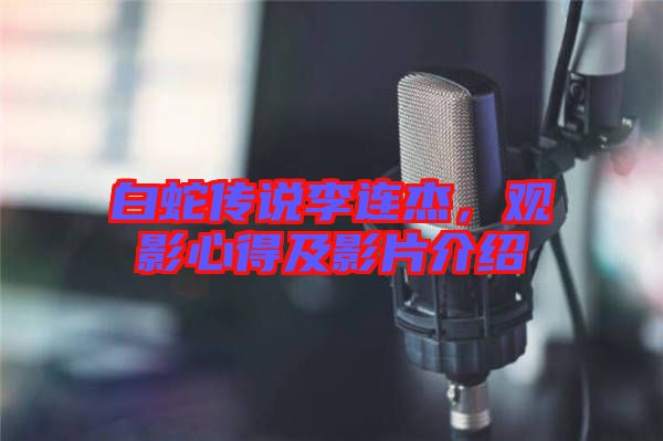 白蛇傳說(shuō)李連杰，觀影心得及影片介紹
