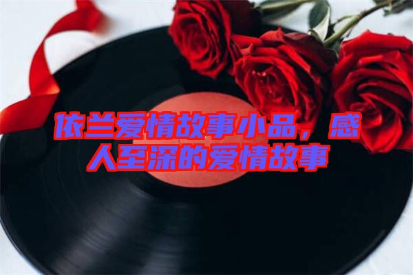 依蘭愛情故事小品，感人至深的愛情故事