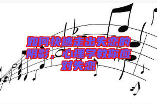 如何快速走出失戀的陰影，心理學(xué)教你應(yīng)對(duì)失戀