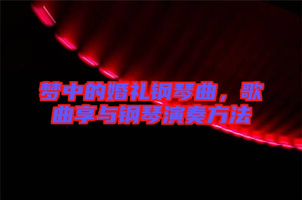 夢中的婚禮鋼琴曲，歌曲享與鋼琴演奏方法