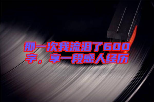 那一次我流淚了600字，享一段感人經(jīng)歷