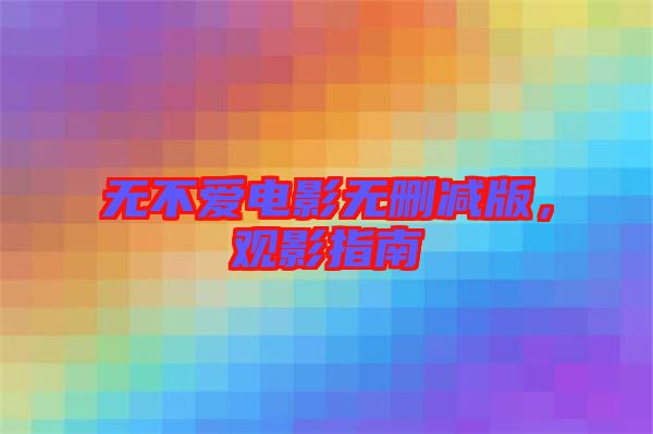 無不愛電影無刪減版，觀影指南